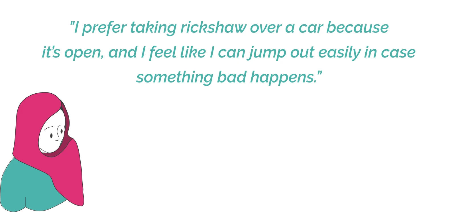 Illustrated participant quote: &ldquo;I prefer taking rickshaw over a car because it's open, and I feel like I can jump out easily in case something bad happens.&rdquo;